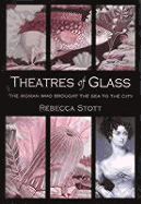 Theatres of Glass: The Woman Who Brought the Sea to the City