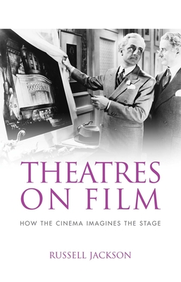 Theatres on Film: How the Cinema Imagines the Stage - Jackson, Russell