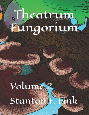 Theatrum Fungorium: Volume 2 - Fink V, Stanton Fordice