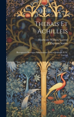 Thebais et Achilleis; recognovit brevique adnotatione critica instruxit H.W. Garrod - Garrod, Heathcote William, and Statius, P Papinius