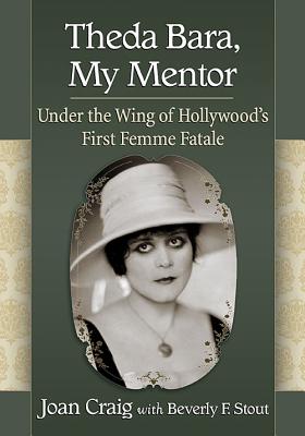 Theda Bara, My Mentor: Under the Wing of Hollywood's First Femme Fatale - Craig, Joan, and Stout, Beverly F