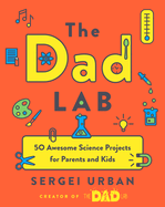 Thedadlab: 50 Awesome Science Projects for Parents and Kids