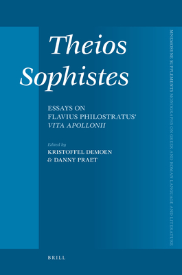 Theios Sophists: Essays on Flavius Philostratus' Vita Apollonii - Demoen, Kristoffel (Editor), and Praet, Danny (Editor)