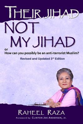 Their Jihad NOT My Jihad: Or How Can You Possibly be an Anti-Terrorist Muslim? - Andersen Jr, Clinton Joe (Foreword by), and Raza, Raheel