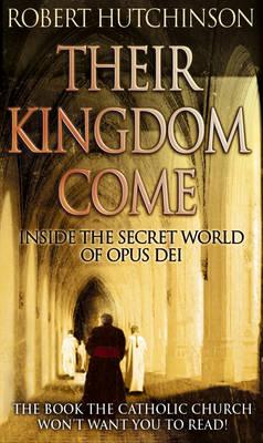 Their Kingdom Come: Inside the Secret World of Opus Dei - Hutchison, Robert