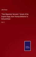 "Their Majesties' Servants." Annals of the English Stage, from Thomas Betterton to Edmund Kean: Vol. II