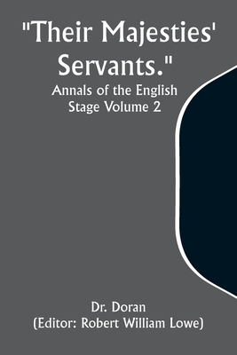 "Their Majesties' Servants." Annals of the English Stage Volume 2 - Doran, Dr.