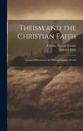 Theism and the Christian Faith: Lectures Delivered in the Harvard Divinity School