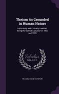 Theism As Grounded in Human Nature: Historically and Critically Handled. Being the Burnett Lectures for 1892 and 1893