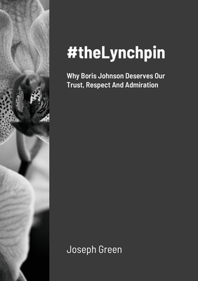 #theLynchpin: Why Boris Johnson Deserves Our Trust, Respect And Admiration - Green, Joseph