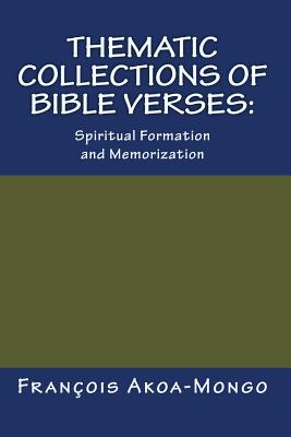 Thematic Collections of Bible Verses: : Spiritual Formation and Memorization - Akoa-Mongo Dr, Francois Kara