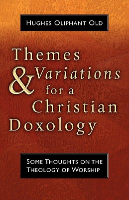 Themes and Variations for a Christian Doxology - Old, Hughes Oliphant