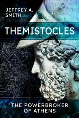 Themistocles: The Powerbroker of Athens - Smith, Jeffrey