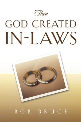 Then God Created In-Laws - Bruce, Robert, PhD