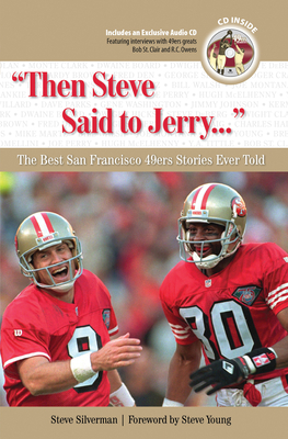 Then Steve Said to Jerry. . .: The Best San Francisco 49ers Stories Ever Told - Silverman, Steve, and Young, Steve (Foreword by)