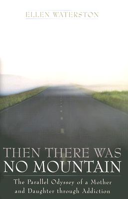 Then There Was No Mountain: A Parallel Odyssey of a Mother and Daughter Through Addiction - Waterston, Ellen