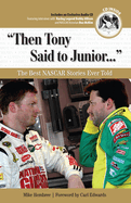 Then Tony Said to Junior. . .: The Best NASCAR Stories Ever Told