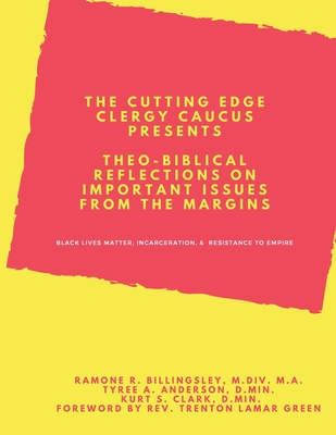 Theo-Biblical Reflections on Important Issues from the Margins: Black Lives Matter, Incarceration, & Resistance to Empire - Clark D Min, Kurt S, and Billingsley M DIV, Ramone R, and Green, Trenton Lamar