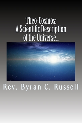 Theo-Cosmos: A Scientific Description of the Univers from a... - Russell, Byran C