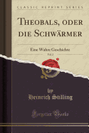 Theobals, Oder Die Schwrmer, Vol. 2: Eine Wahre Geschichte (Classic Reprint)