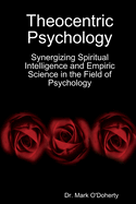 Theocentric Psychology - Synergizing Spiritual Intelligence and Empiric Science in the Field of Psychology