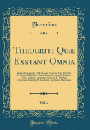 Theocriti Qu Exstant Omnia, Vol. 2: Textum Recognovit, Ad Fidemque Codicum Mss. Quattuor Et Viginti Bibliothec Regi Recensuit; Item Ad Proprias Copias Adjunxit Apparatum Criticum H. Stephani, Valckenarii, Brunckii, H. Gaisfordii, Kiesslingii Aliorum