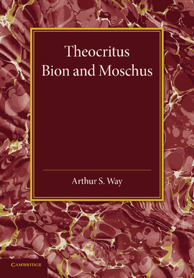 Theocritus, Bion and Moschus: Translated into English Verse - Way, Arthur S. (Translated by)