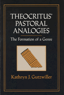 Theocritus' Pastoral Analogies: The Formation of a Genre
