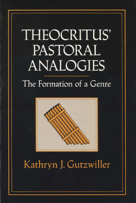 Theocritus' Pastoral Analogies: The Formation of a Genre - Gutzwiller, Kathryn J