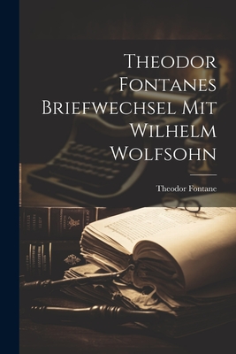 Theodor Fontanes Briefwechsel mit Wilhelm Wolfsohn - Fontane, Theodor