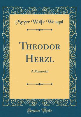 Theodor Herzl: A Memorial (Classic Reprint) - Weisgal, Meyer Wolfe