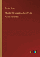 Theodor Krners smmtliche Werke: Ausgabe in einem Band