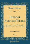 Theodor Krners Werke, Vol. 2: Erste Abteilung; Rtsel; Lyrische Spiele Und Scherze; Epische Fragmente; Erzhlungen; Mndliche Erzhlungen Theodor Krners; Pragmatische Beitrge (Classic Reprint)