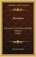 Theodora: A Drama in Five Acts and Eight Tableau (1885)