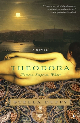 Theodora: Actress, Empress, Whore: A Novel - Duffy, Stella