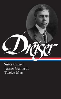 Theodore Dreiser: Sister Carrie, Jennie Gerhardt, Twelve Men (LOA #36) - Dreiser, Theodore
