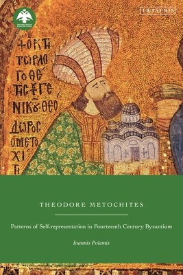 Theodore Metochites: Patterns of Self-Representation in Fourteenth-Century Byzantium - Polemis, Ioannis