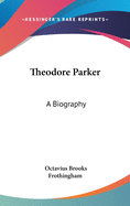 Theodore Parker: A Biography
