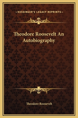 Theodore Roosevelt An Autobiography - Roosevelt, Theodore