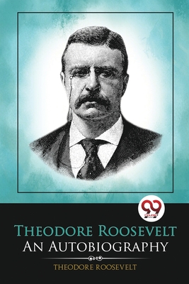 Theodore Roosevelt: An Autobiography - Roosevelt, Theodore