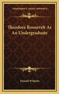 Theodore Roosevelt As An Undergraduate