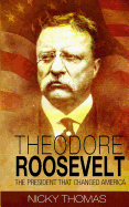 Theodore Roosevelt: The President That Changed America