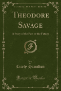 Theodore Savage: A Story of the Past or the Future (Classic Reprint)