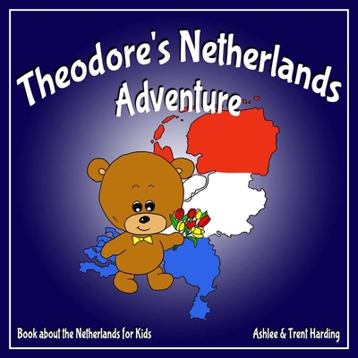 Theodore's Netherlands Adventure: Books about the Netherlands for Kids - Harding, Trent, and Harding, Ashlee