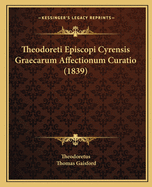 Theodoreti Episcopi Cyrensis Graecarum Affectionum Curatio (1839)