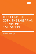 Theodoric the Goth, the Barbarian Champion of Civilisation