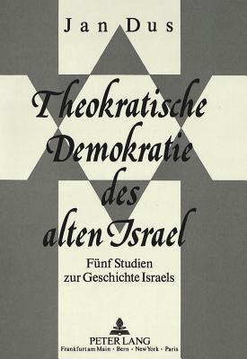 Theokratische Demokratie Des Alten Israel: Fuenf Studien Zur Geschichte Israels - Dus, Jan