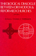 Theological Dialogue Between Orthodox and Reformed Churches - Torrance, Thomas F