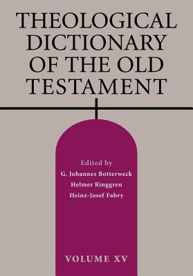 Theological Dictionary of the Old Testament, Volume XV: Volume 15 - Botterweck, G Johannes (Editor), and Ringgren, Helmer (Editor), and Fabry, Heinz-Josef (Editor)