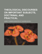 Theological Discourses on Important Subjects, Doctrinal and Practical